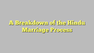 A Breakdown of the Hindu Marriage Process