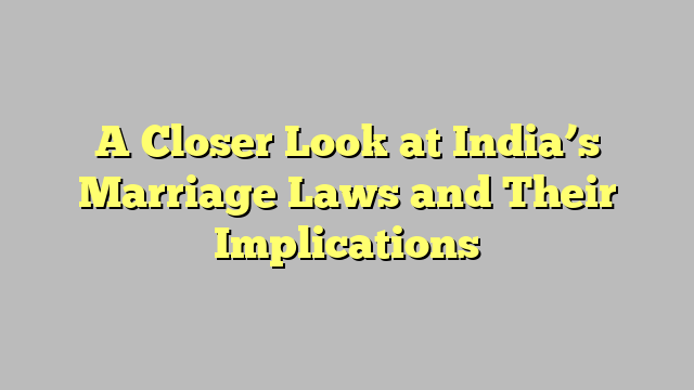 A Closer Look at India’s Marriage Laws and Their Implications
