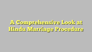 A Comprehensive Look at Hindu Marriage Procedure
