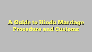 A Guide to Hindu Marriage Procedure and Customs