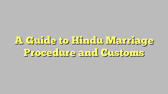 A Guide to Hindu Marriage Procedure and Customs