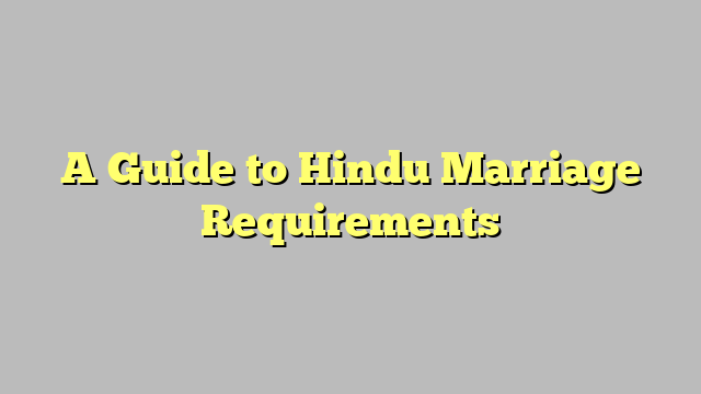 A Guide to Hindu Marriage Requirements