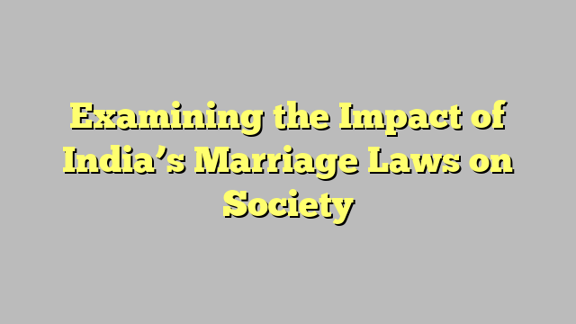 Examining the Impact of India’s Marriage Laws on Society