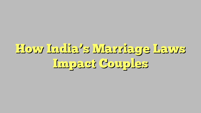 How India’s Marriage Laws Impact Couples