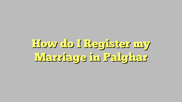 How do I Register my Marriage in Palghar