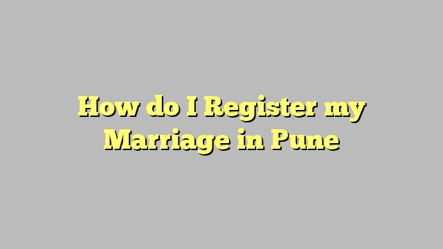 How do I Register my Marriage in Pune