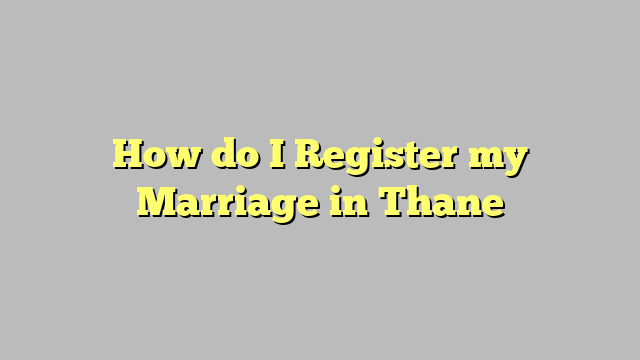 How do I Register my Marriage in Thane