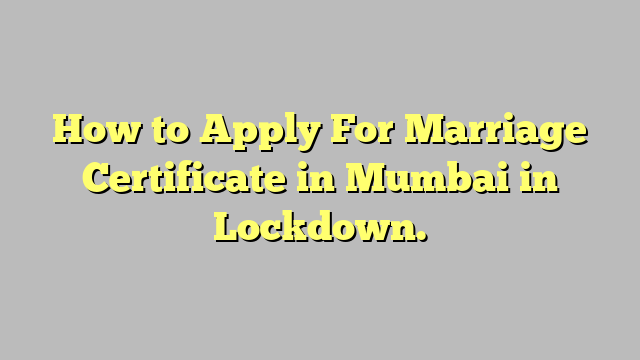 How to Apply For Marriage Certificate in Mumbai in Lockdown.