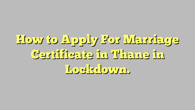 How to Apply For Marriage Certificate in Thane in Lockdown.