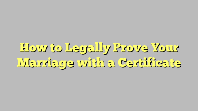 How to Legally Prove Your Marriage with a Certificate