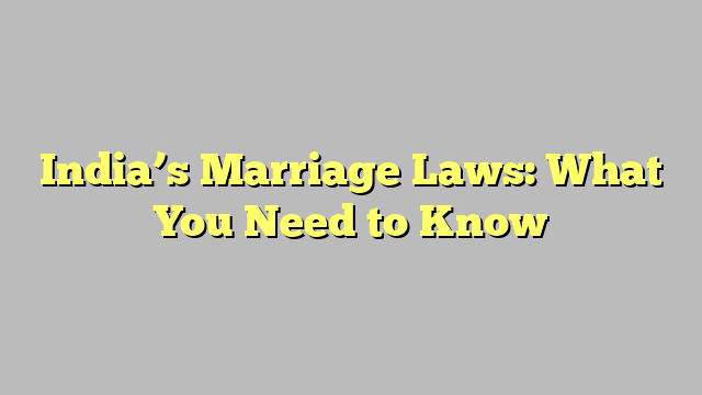 India’s Marriage Laws: What You Need to Know