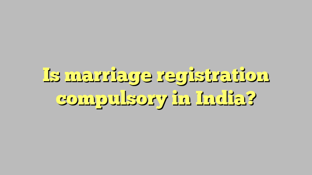 Is marriage registration compulsory in India?