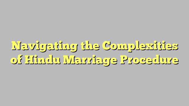 Navigating the Complexities of Hindu Marriage Procedure