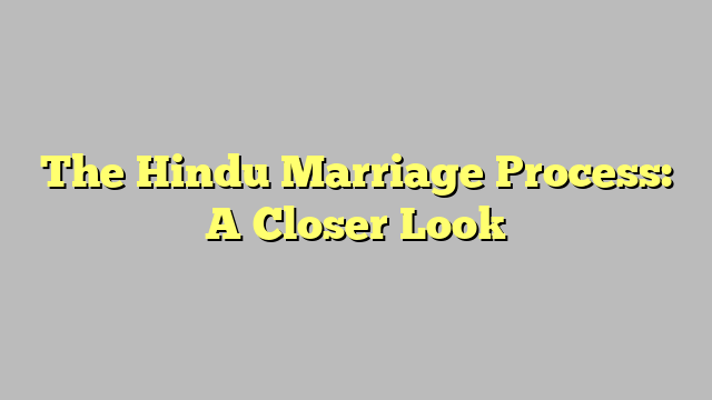 The Hindu Marriage Process: A Closer Look