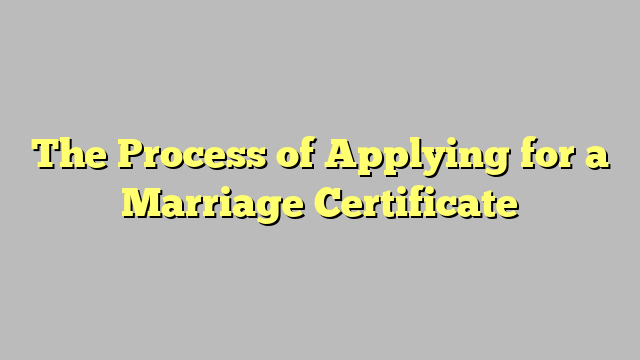 The Process of Applying for a Marriage Certificate