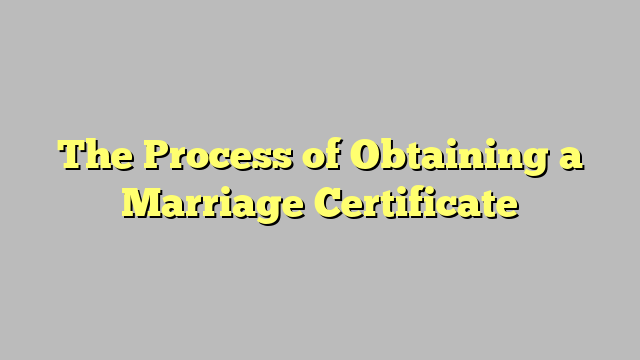 The Process of Obtaining a Marriage Certificate