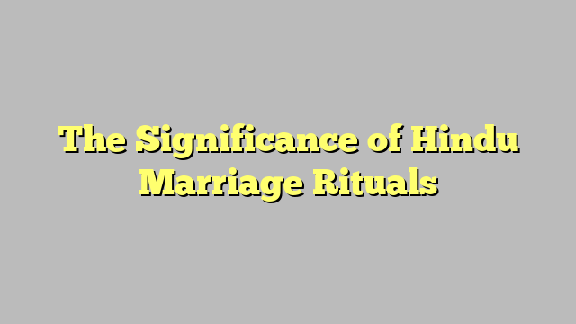The Significance of Hindu Marriage Rituals