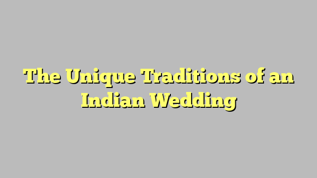 The Unique Traditions of an Indian Wedding