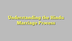Understanding the Hindu Marriage Process