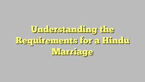 Understanding the Requirements for a Hindu Marriage