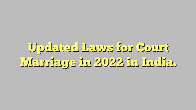 Updated Laws for Court Marriage in 2022 in India.