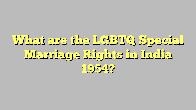 What are the LGBTQ Special Marriage Rights in India 1954?