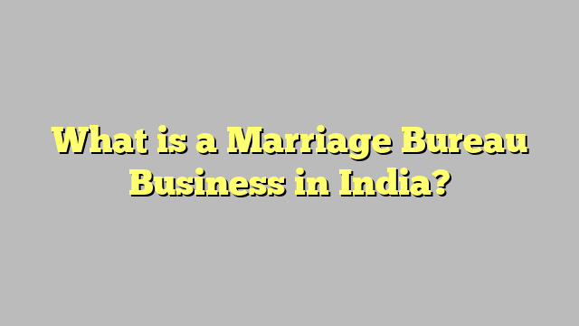 What is a Marriage Bureau Business in India?