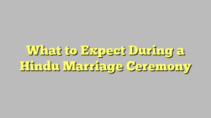 What to Expect During a Hindu Marriage Ceremony
