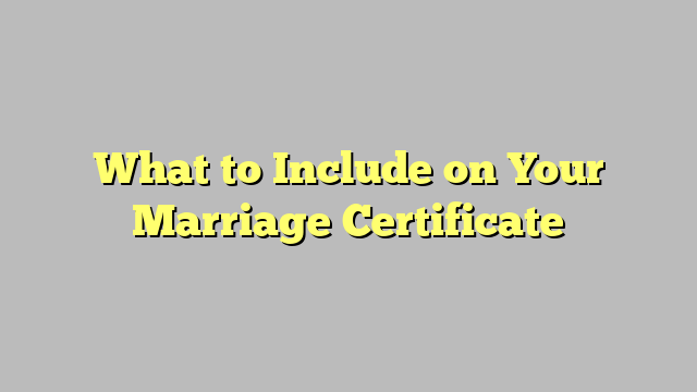 What to Include on Your Marriage Certificate